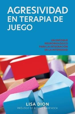 Agresividad En Terapia de Juego: Un Enfoque Neurobiologico Para la Integracion de la Intensidad - Lisa Dion - cover