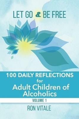 Let Go and Be Free: 100 Daily Reflections for Adult Children of Alcoholics - Ron Vitale - cover