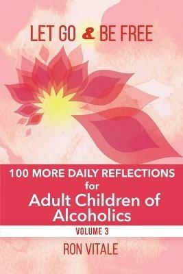 Let Go and Be Free: 100 More Daily Reflections for Adult Children of Alcoholics - Ron Vitale - cover