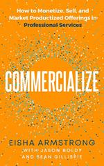 Commercialize: How to Monetize, Sell, and Market Productized Offerings in Professional Services