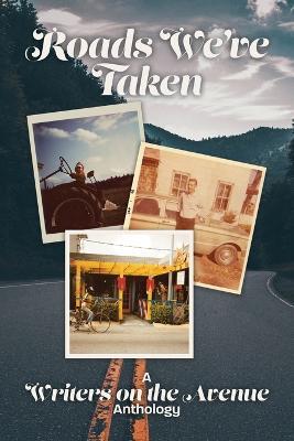 Roads We've Taken: A Writers on the Avenue Anthology - cover