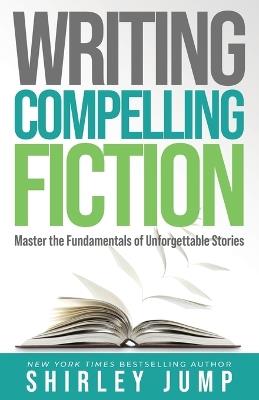 Writing Compelling Fiction: Master the Fundamentals of Unforgettable Stories - Shirley Jump - cover