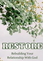 Restore: Rebuilding Your Relationship With God