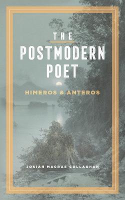 The Postmodern Poet: Himeros & Anteros - Josiah M Callaghan - cover