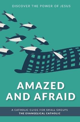 Amazed and Afraid: Discover the Power of Jesus - The Evangelical Catholic - cover