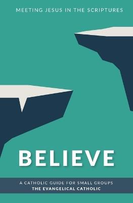Believe: Meeting Jesus in the Scriptures - The Evangelical Catholic - cover