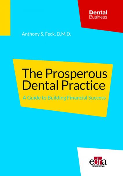 The prosperous dental practice. A guide to building financial success - Anthony S. Feck - copertina
