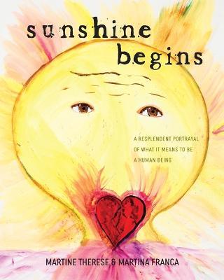 Sunshine Begins: A Resplendent Portrayal of What It Means to Be a Human Being - Martine Therese,Martina Franca - cover