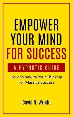 Empower Your Mind For Success, A Hypnotic Guide - David Wright - cover