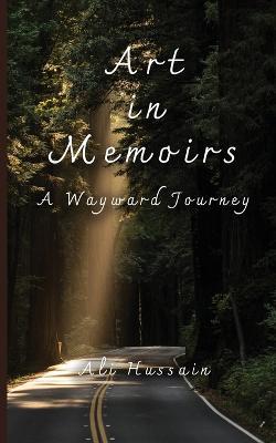 Art in Memoirs: A Wayward Journey - Ali Hussain - cover