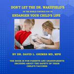 DON'T LET THE DR. WAKEFIELD’S OF THE WORLD CONVINCE YOU TO ENDANGER YOUR CHILD’S LIFE