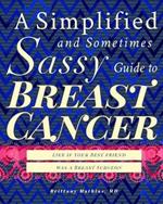 A Simplified and Sometimes Sassy Guide to Breast Cancer: Like if Your Best Friend was a Breast Surgeon