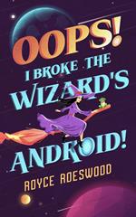 Oops! I Broke the Wizard's Android!