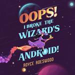 Oops! I Broke the Wizard's Android!