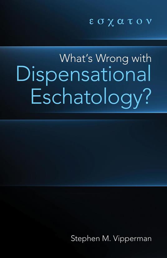 What's Wrong with Dispensational Eschatology?