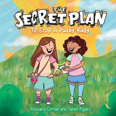 The Secret Plan to Stop a Pushy Bully - Rossana Corniel,Yanet Pajaro - cover