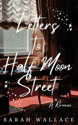 Letters to Half Moon Street: A Queer Historical Romance - Sarah Wallace - cover