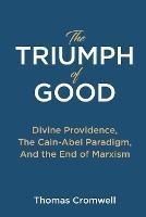 The Triumph of Good: Divine Providence, The Cain-Abel Paradigm, And the End of Marxism