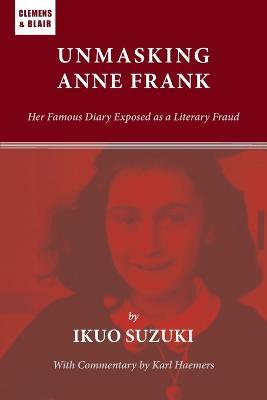 Unmasking Anne Frank: Her Famous Diary Exposed as a Literary Fraud - Ikuo Suzuki - cover