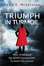 Triumph in Turmoil: How I Embraced My ADHD Superpowers to Game the System