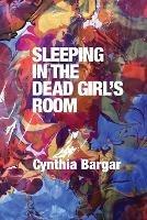 Sleeping in the Dead Girl's Room - Cynthia Bargar - cover