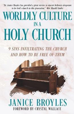 Worldly Culture in a Holy Church: 9 Sins Infiltrating the Church and How to be Free of Them - Janice Broyles - cover