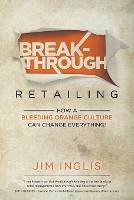 Breakthrough Retailing: How a Bleeding Orange Culture Can Change Everything - Jim Inglis - cover