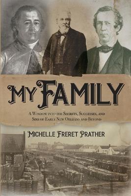 My Family: A Window into the Secrets, Successes, and Sins of Early New Orleans and Beyond - Michelle Freret Prather - cover