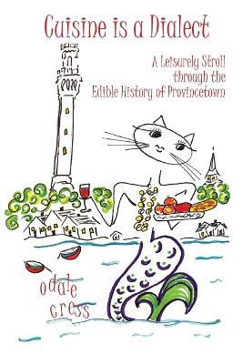 Cuisine is a Dialect, A Leisurely Stroll Through the Edible History of Provincetown - Odale Cress - cover