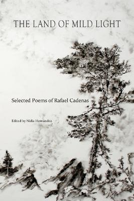 The Land of Mild Light: Selected Poems of Rafael Cadenas - Rafael Cadenas - cover