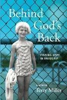Behind God's Back: Finding Hope in Hardship - Terry Miller - cover
