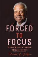Forced to Focus: A Pastor's Faith Journey Through Cancer - Ronald L Griffin - cover