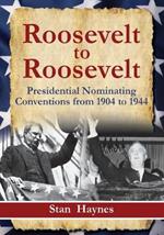 Roosevelt to Roosevelt: Presidential Nominating Conventions from 1904 to 1944