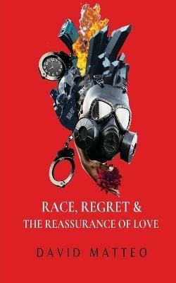 Race, Regret, and the Reassurance of Love - David Matteo - cover