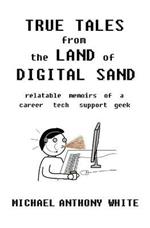 True Tales from the Land of Digital Sand: relatable memoirs of a career tech support geek