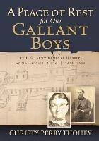 A Place of Rest for our Gallant Boys: The U.S. Army General Hospital at Gallipolis, Ohio 1861-1865 - Christy Perry Tuohey - cover
