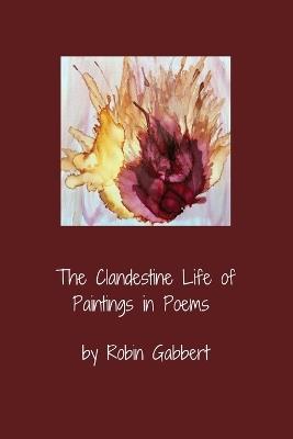 The Clandestine Life of Paintings in Poems - Robin Gabbert - cover