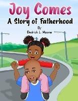 Joy Comes: A Story of Fatherhood - Dedrick L Moone - cover