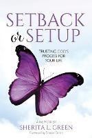 Setback Or Setup: Trusting God's Process For Your Life - Sherita L Green - cover