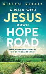 A Walk With Jesus Down Hope Road: Traveling From Brokenness to Hope on the Road to Emmaus