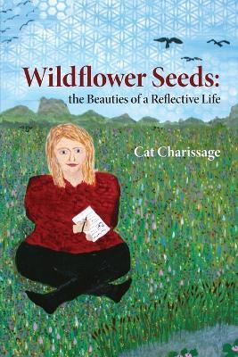 Wildflower Seeds: the Beauties of a Reflective Life - Cat Charissage - cover