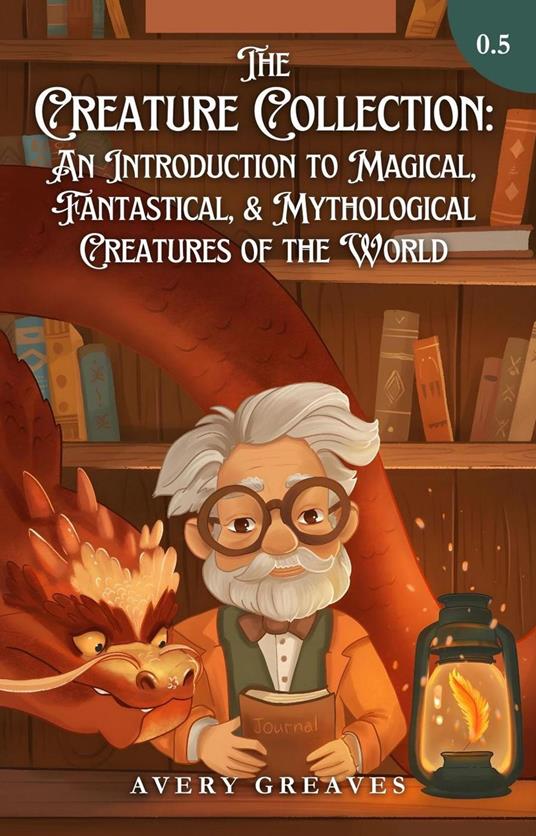 The Creature Collection: An Introduction to Magical, Fantastical, & Mythological Beings - Avery Greaves - ebook