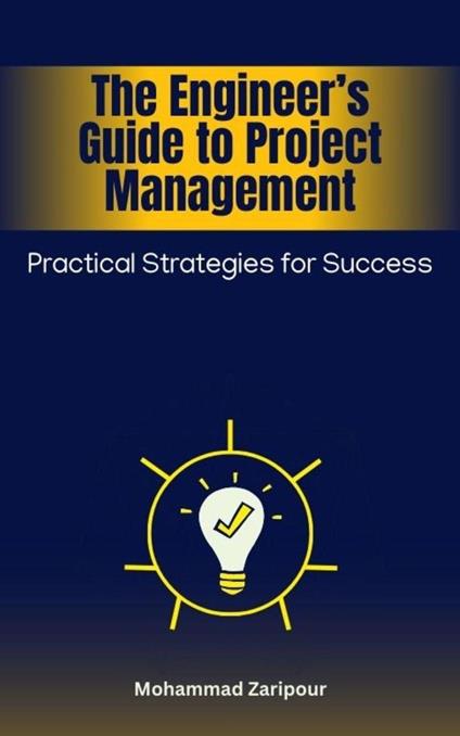 The Engineer’s Guide to Project Management: Practical Strategies for Success