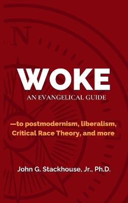 Woke: An Evangelical Guide to Postmodernism, Liberalism, Critical Race Theory, and More - John G Stackhouse - cover