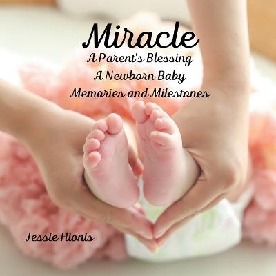 Miracle, A Parent's Blessing, A Newborn Child, Memories and Milestones - Jessie Hionis - cover