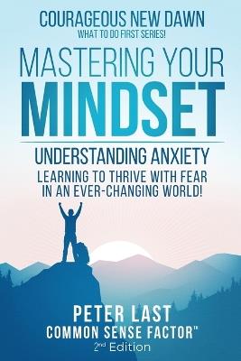 Courageous New Dawn Mastering Your Mindset Understanding Anxiety - Learning to Thrive with Fear in an Ever-Changing World! - 2nd Edition - Peter Last - cover