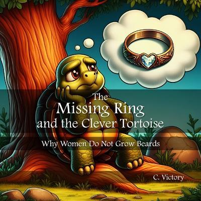 The Missing Ring and the Clever Tortoise: Why Women do not grow Beards - C Victory - cover