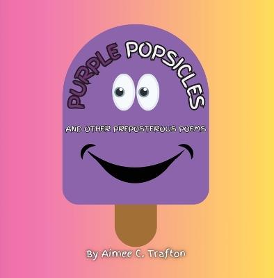 Purple Popsicles (And Other Preposterous Poems) - Aimee C Trafton - cover