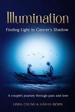 Illumination - Finding Light in Cancer's Shadow: A Couple's Journey through Pain and Love