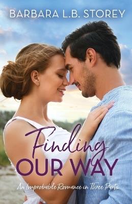 Finding Our Way: An Improbable Romance in Three Parts - Barbara L B Storey - cover